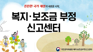 든든한 국가 재정의 새로운 시작,
복지·보조금 부정 신고센터
