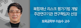 우리 대학이 행정안전부사업「복합재난 리스크 평가기법 개발」주관연구기관선정의 사진