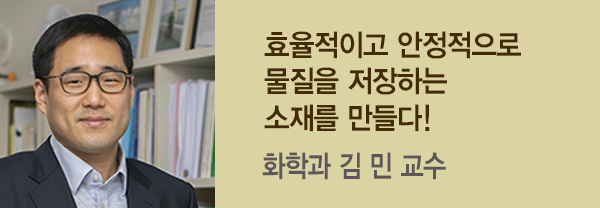 [김 민 교수] 효율적이고 안정적으로 물질을 저장하는 소재를 만들다!의 사진